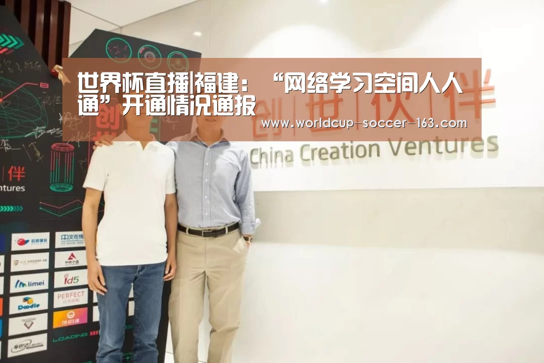 世界杯直播|福建:“网络学习空间人人通”开通情况通报(图1) 世界杯直播