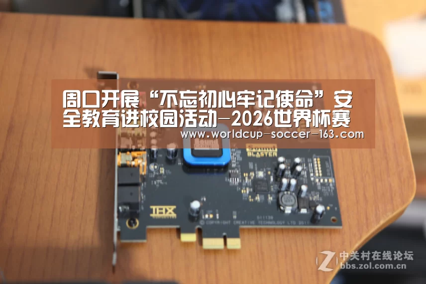 周口开展“不忘初心牢记使命”安全教育进校园活动-2026世界杯赛程(图2) 2026世界杯赛程